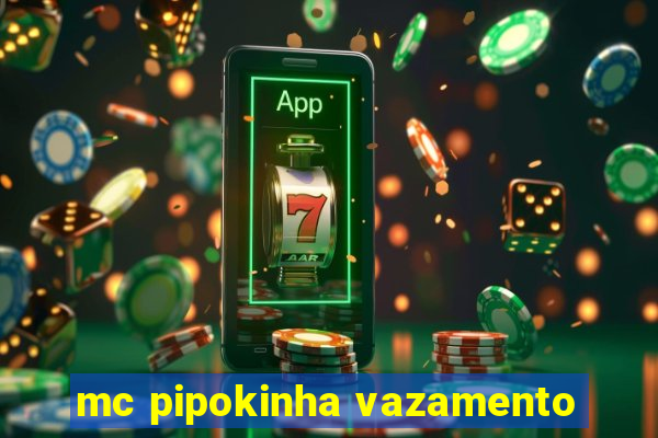 mc pipokinha vazamento